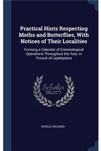 Practical Hints Respecting Moths and Butterflies, With Notices of Their Localities