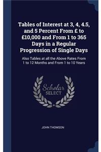 Tables of Interest at 3, 4, 4.5, and 5 Percent From £ to £10,000 and From 1 to 365 Days in a Regular Progression of Single Days