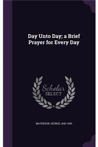 Day Unto Day; a Brief Prayer for Every Day