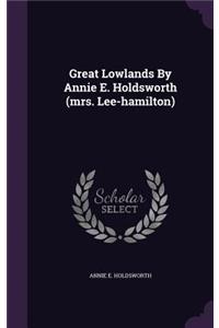 Great Lowlands By Annie E. Holdsworth (mrs. Lee-hamilton)