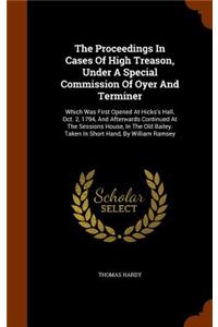Proceedings In Cases Of High Treason, Under A Special Commission Of Oyer And Terminer