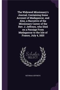 The Widowed Missionary's Journal, Containing Some Account of Madagascar, and Also, a Narrative of the Missionary Career of the Rev. J. Jeffreys, who Died on a Passage From Madagascar to the Isle of France, July 4, 1825