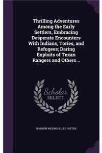 Thrilling Adventures Among the Early Settlers, Embracing Desperate Encounters With Indians, Tories, and Refugees; Daring Exploits of Texan Rangers and Others ..