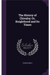 History of Chivalry; Or, Knighthood and Its Times