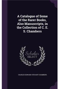 Catalogue of Some of the Rarer Books, Also Manuscripts, in the Collection of C. E. S. Chambers
