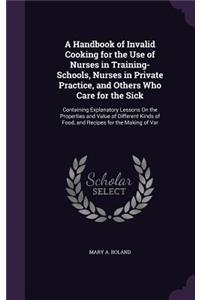 A Handbook of Invalid Cooking for the Use of Nurses in Training-Schools, Nurses in Private Practice, and Others Who Care for the Sick