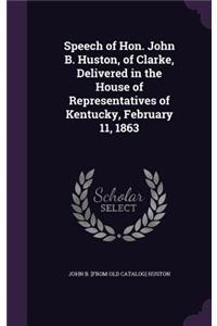 Speech of Hon. John B. Huston, of Clarke, Delivered in the House of Representatives of Kentucky, February 11, 1863