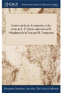 Lettres Sur La Vie, Le Caractere, Et Les Ecrits de J. -F. Ducis