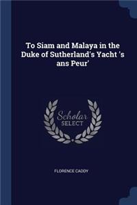 To Siam and Malaya in the Duke of Sutherland's Yacht 's ans Peur'