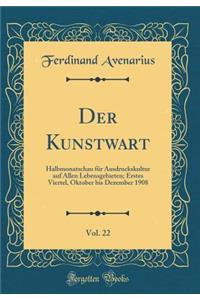 Der Kunstwart, Vol. 22: Halbmonatschau Fï¿½r Ausdruckskultur Auf Allen Lebensgebieten; Erstes Viertel, Oktober Bis Dezember 1908 (Classic Reprint)