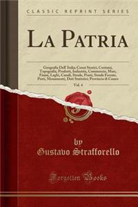 La Patria, Vol. 4: Geografia Dell' Italia; Cenni Storici, Costumi, Topografia, Prodotti, Industria, Commercio, Mari, Fiumi, Laghi, Canali, Strade, Ponti, Strade Ferrate, Porti, Monumenti, Dati Statistici; Provincia di Cuneo (Classic Reprint)
