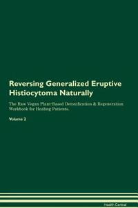 Reversing Generalized Eruptive Histiocytoma Naturally The Raw Vegan Plant-Based Detoxification & Regeneration Workbook for Healing Patients. Volume 2