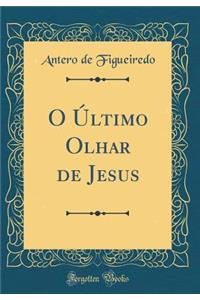 O Ã?ltimo Olhar de Jesus (Classic Reprint)