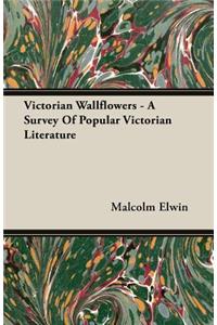 Victorian Wallflowers - A Survey of Popular Victorian Literature