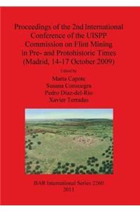 Proceedings of the 2nd International Conference of the UISPP Commission on Flint Mining in Pre- and Protohistoric Times (Madrid 14-17 October 2009)