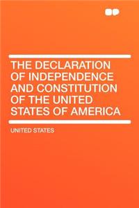 The Declaration of Independence and Constitution of the United States of America
