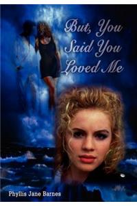 But, You Said You Loved ME