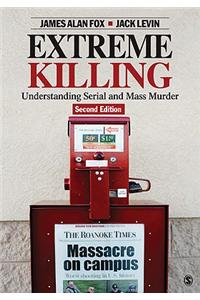 Extreme Killing: Understanding Serial and Mass Murder