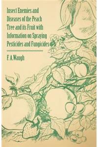 Insect Enemies and Diseases of the Peach Tree and its Fruit with Information on Spraying Pesticides and Fungicides