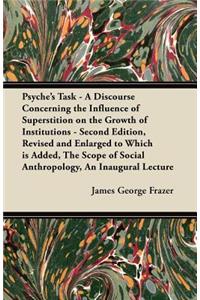 Psyche's Task - A Discourse Concerning the Influence of Superstition on the Growth of Institutions - Second Edition, Revised and Enlarged to Which is Added, The Scope of Social Anthropology, An Inaugural Lecture