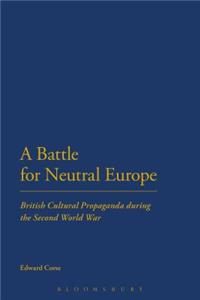 Battle for Neutral Europe: British Cultural Propaganda During the Second World War