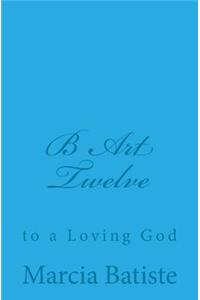 B Art Twelve