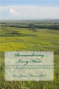 Remembering Long Hair 6x9: Contextualizing Custer's Last Stand in Historical and Geographical Realities