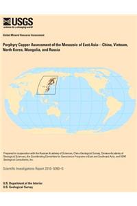 Porphyry Copper Assessment of the Mesozoic of East Asia?China, Vietnam, North Korea, Mongolia, and Russia