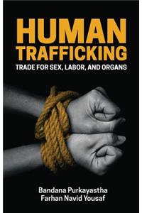 Human Trafficking, Trade for sex, labor, and organs