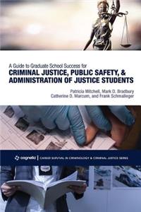 Guide to Graduate School Success for Criminal Justice, Public Safety, and Administration of Justice Students