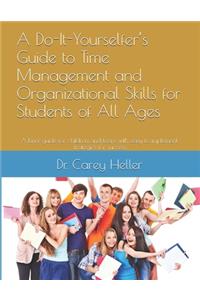 Do-It-Yourselfer's Guide to Time Management and Organizational Skills for Students of All Ages