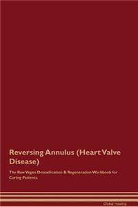 Reversing Annulus (Heart Valve Disease) the Raw Vegan Detoxification & Regeneration Workbook for Curing Patients