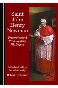 Saint John Henry Newman: Preserving and Promulgating His Legacy