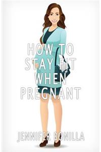 How To Stay Fit When Pregnant