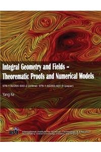 Integral Geometry and Fields: Theorematic Proofs and Numerical Models