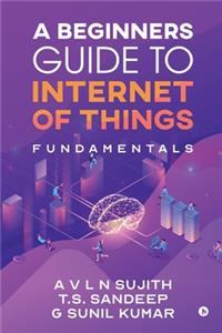 Beginners Guide to Internet of Things