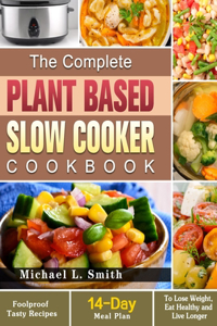 The Complete Plant Based Slow Cooker Cookbook