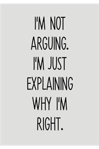 I'm Not Arguing. I'm Just Explaining Why I'm Right.