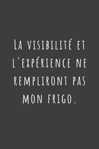 La visibilité et l'expérience ne rempliront pas mon frigo.