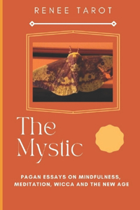 Mystic: Pagan Essays on Mindfulness, Meditation, Wicca and The New Age