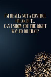 I'm Really Not A Control Freak But... Can I Show You The Right Way To Do That?