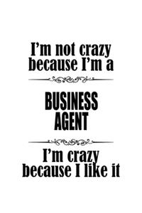 I'm Not Crazy Because I'm A Business Agent I'm Crazy Because I like It