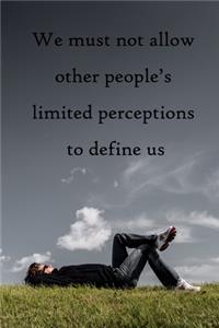 We must not allow other people's limited perceptions to define us