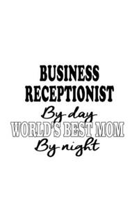 Business Receptionist By Day World's Best Mom By Night