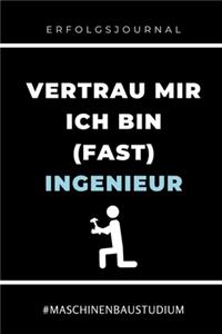 Erfolgsjournal Vertrau Mir Ich Bin (Fast) Ingenieur #maschinenbaustudium: A5 Geschenkbuch ERFOLGSJOURNAL 2020 für Maschinenbau Studenten - Ingenieure - Studium - Geschenkidee Abitur Schulabschluss - Ingenieurstudium - zur 