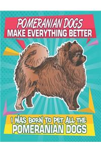 Pomeranian Dogs Make Everything Better I Was Born To Pet All The Pomeranian Dogs