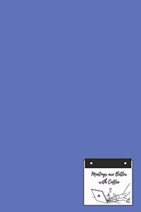 Meetings Are Better With Coffee: Meeting Notebook for Taking Meeting Notes, Staying Engaged, and Tracking Action Items