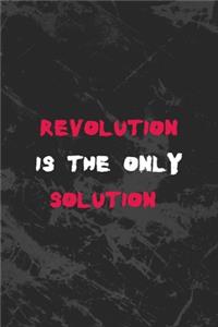 Revolution Is The Only Solution