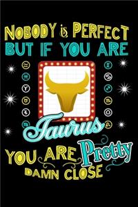 Nobody Is Perfect But If You Are Taurus You Are Pretty Damn Close