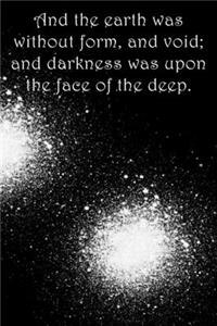 And the earth was without form, and void; and darkness was upon the face of the deep.